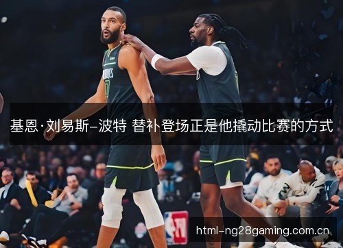 基恩·刘易斯-波特 替补登场正是他撬动比赛的方式